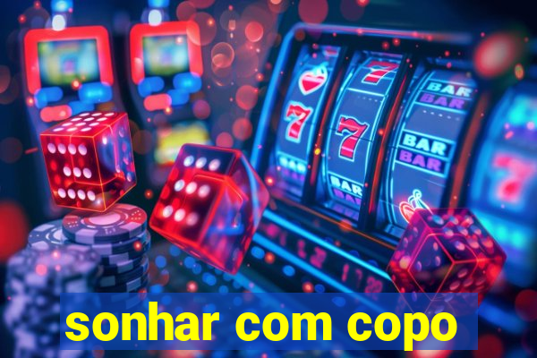 sonhar com copo